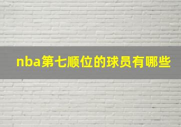 nba第七顺位的球员有哪些