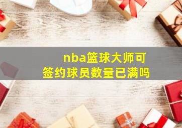 nba篮球大师可签约球员数量已满吗