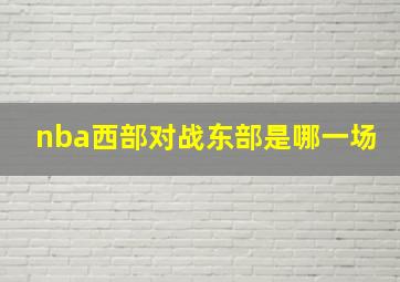 nba西部对战东部是哪一场