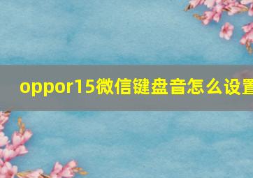 oppor15微信键盘音怎么设置