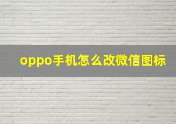 oppo手机怎么改微信图标