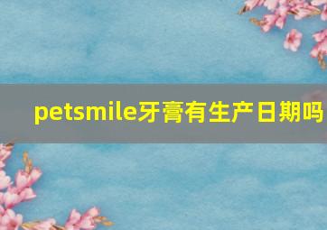 petsmile牙膏有生产日期吗