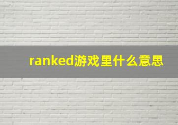 ranked游戏里什么意思