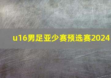 u16男足亚少赛预选赛2024