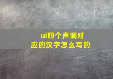 ui四个声调对应的汉字怎么写的