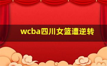 wcba四川女篮遭逆转