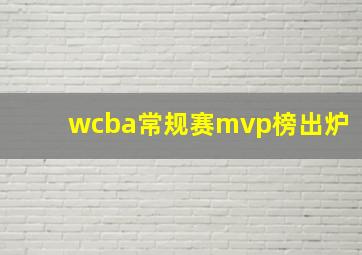 wcba常规赛mvp榜出炉