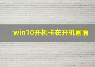 win10开机卡在开机画面