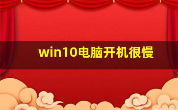 win10电脑开机很慢