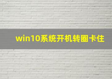 win10系统开机转圈卡住