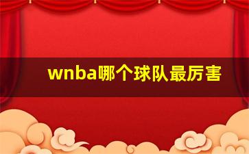 wnba哪个球队最厉害