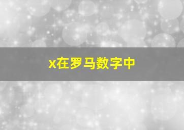 x在罗马数字中