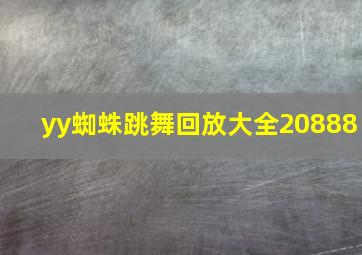 yy蜘蛛跳舞回放大全20888