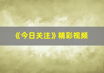 《今日关注》精彩视频