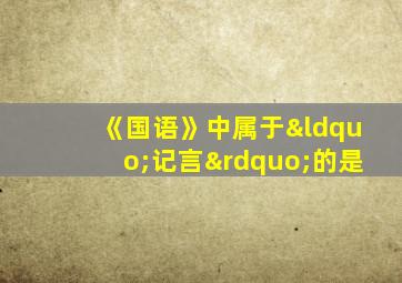 《国语》中属于“记言”的是