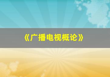 《广播电视概论》