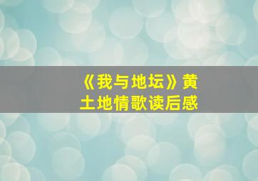 《我与地坛》黄土地情歌读后感