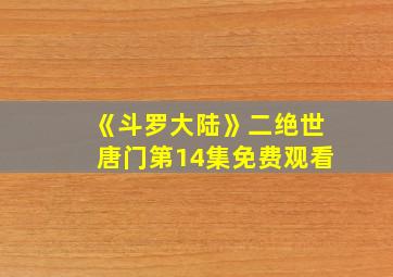 《斗罗大陆》二绝世唐门第14集免费观看