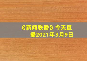 《新闻联播》今天直播2021年3月9日