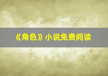 《角色》小说免费阅读