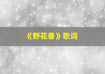 《野花香》歌词