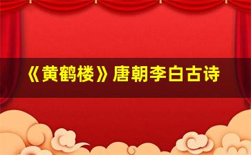 《黄鹤楼》唐朝李白古诗