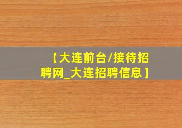 【大连前台/接待招聘网_大连招聘信息】