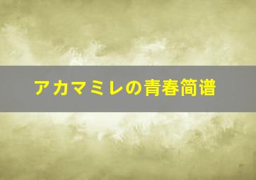 アカマミレの青春简谱