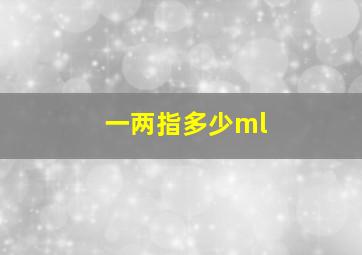 一两指多少ml