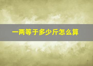 一两等于多少斤怎么算