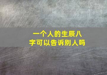 一个人的生辰八字可以告诉别人吗