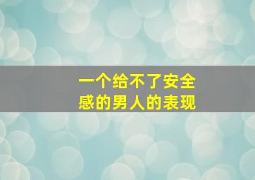 一个给不了安全感的男人的表现