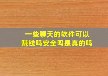 一些聊天的软件可以赚钱吗安全吗是真的吗