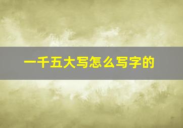 一千五大写怎么写字的