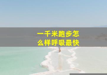 一千米跑步怎么样呼吸最快