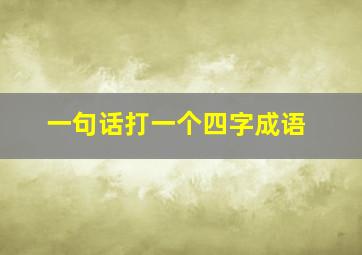 一句话打一个四字成语