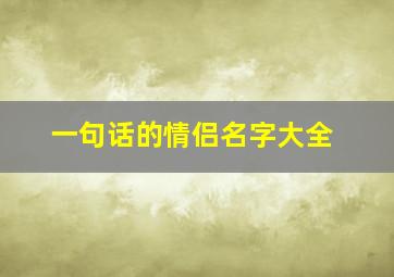 一句话的情侣名字大全