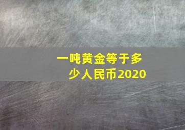 一吨黄金等于多少人民币2020