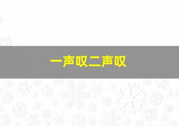 一声叹二声叹