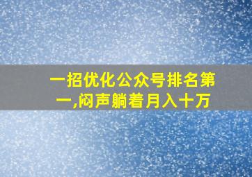 一招优化公众号排名第一,闷声躺着月入十万