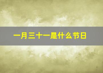 一月三十一是什么节日