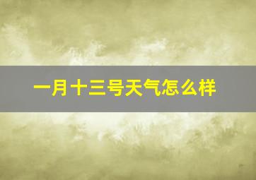 一月十三号天气怎么样