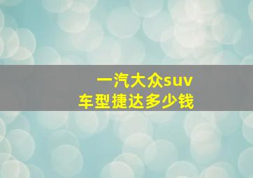 一汽大众suv车型捷达多少钱