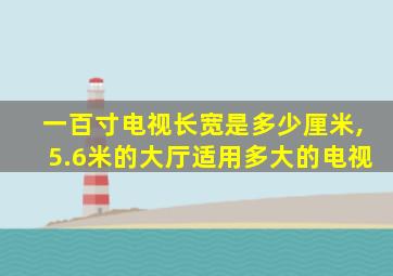 一百寸电视长宽是多少厘米,5.6米的大厅适用多大的电视