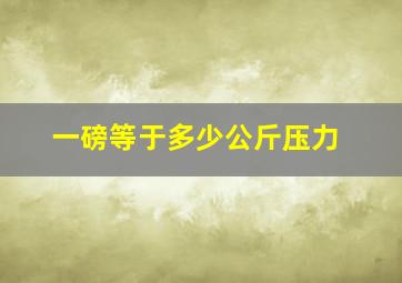 一磅等于多少公斤压力