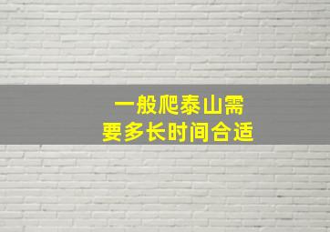 一般爬泰山需要多长时间合适