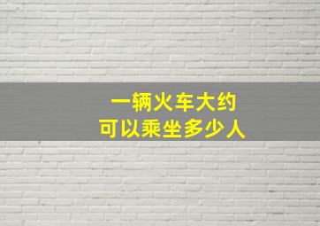 一辆火车大约可以乘坐多少人