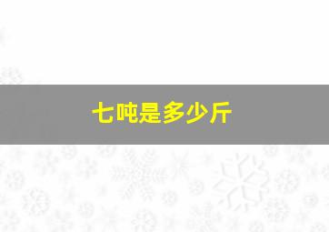 七吨是多少斤