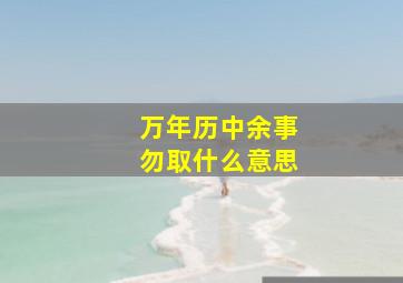 万年历中余事勿取什么意思