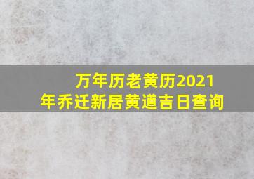 万年历老黄历2021年乔迁新居黄道吉日查询